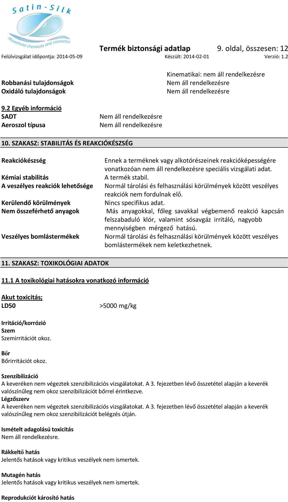 alkotórészeinek reakcióképességére vonatkozóan nem áll rendelkezésre speciális vizsgálati adat. A termék stabil.