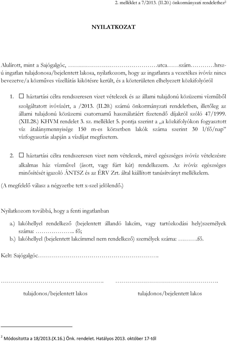 ) önkormányzati rendelethez 2 NYILATKOZAT Alulírott, mint a Sajógalgóc, utca szám hrszú ingatlan tulajdonosa/bejelentett lakosa, nyilatkozom, hogy az ingatlanra a vezetékes ivóvíz nincs bevezetve/a