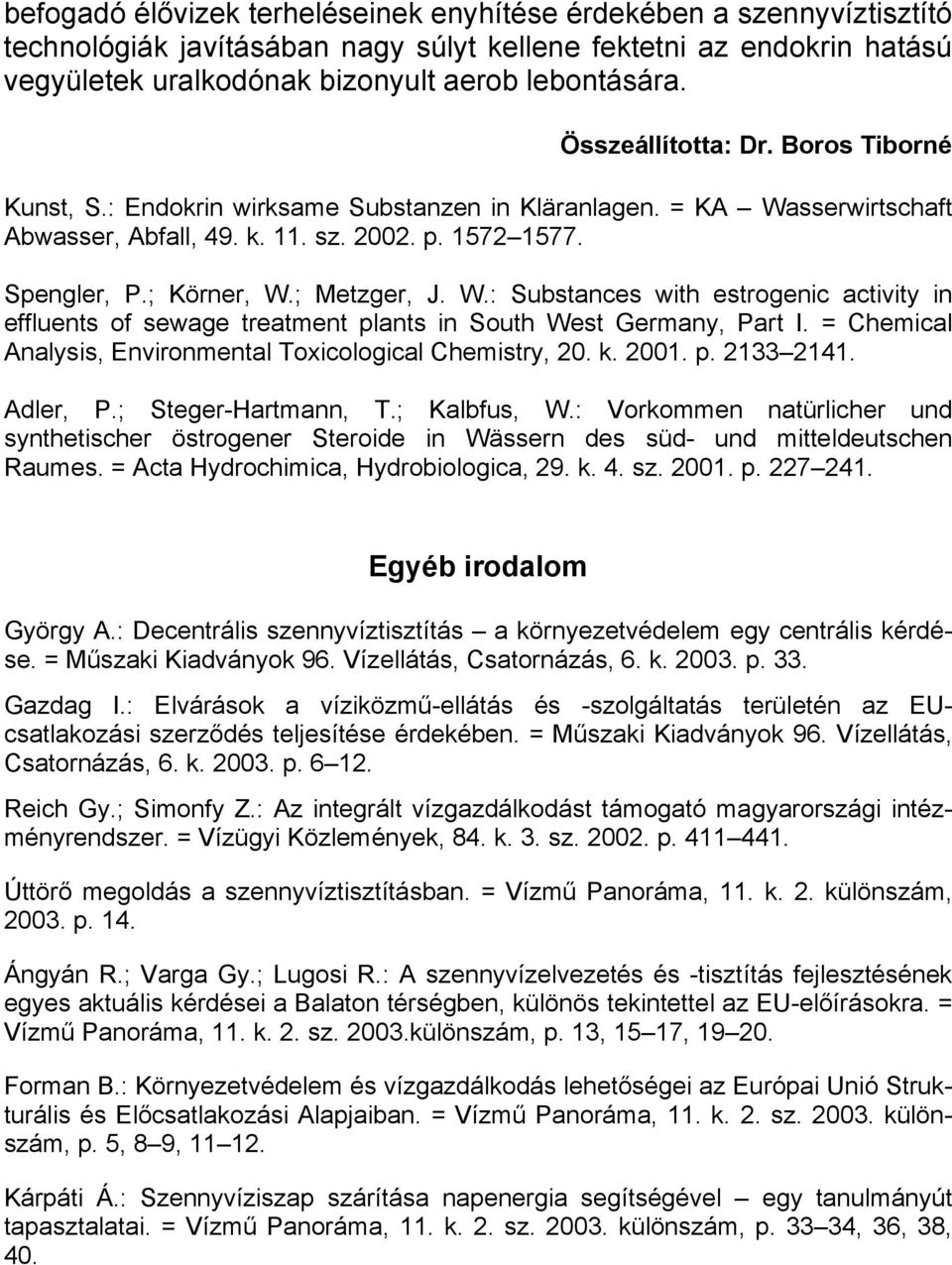 ; Metzger, J. W.: Substances with estrogenic activity in effluents of sewage treatment plants in South West Germany, Part I. = Chemical Analysis, Environmental Toxicological Chemistry, 20. k. 2001. p. 2133 2141.