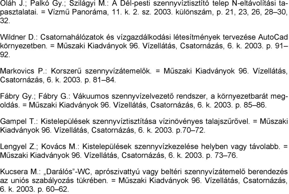 = Műszaki Kiadványok 96. Vízellátás, Csatornázás, 6. k. 2003. p. 81 84. Fábry Gy.; Fábry G.: Vákuumos szennyvízelvezető rendszer, a környezetbarát megoldás. = Műszaki Kiadványok 96.