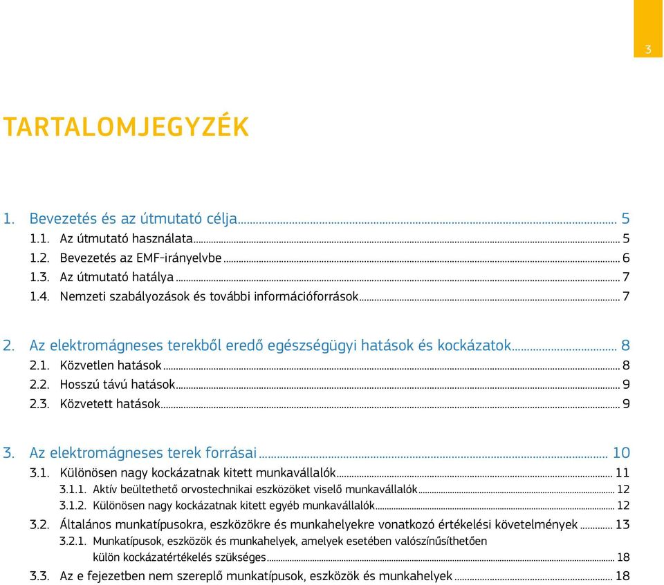 Közvetett hatások... 9 3. Az elektromágneses terek forrásai... 10 3.1. Különösen nagy kockázatnak kitett munkavállalók... 11 3.1.1. Aktív beültethető orvostechnikai eszközöket viselő munkavállalók.