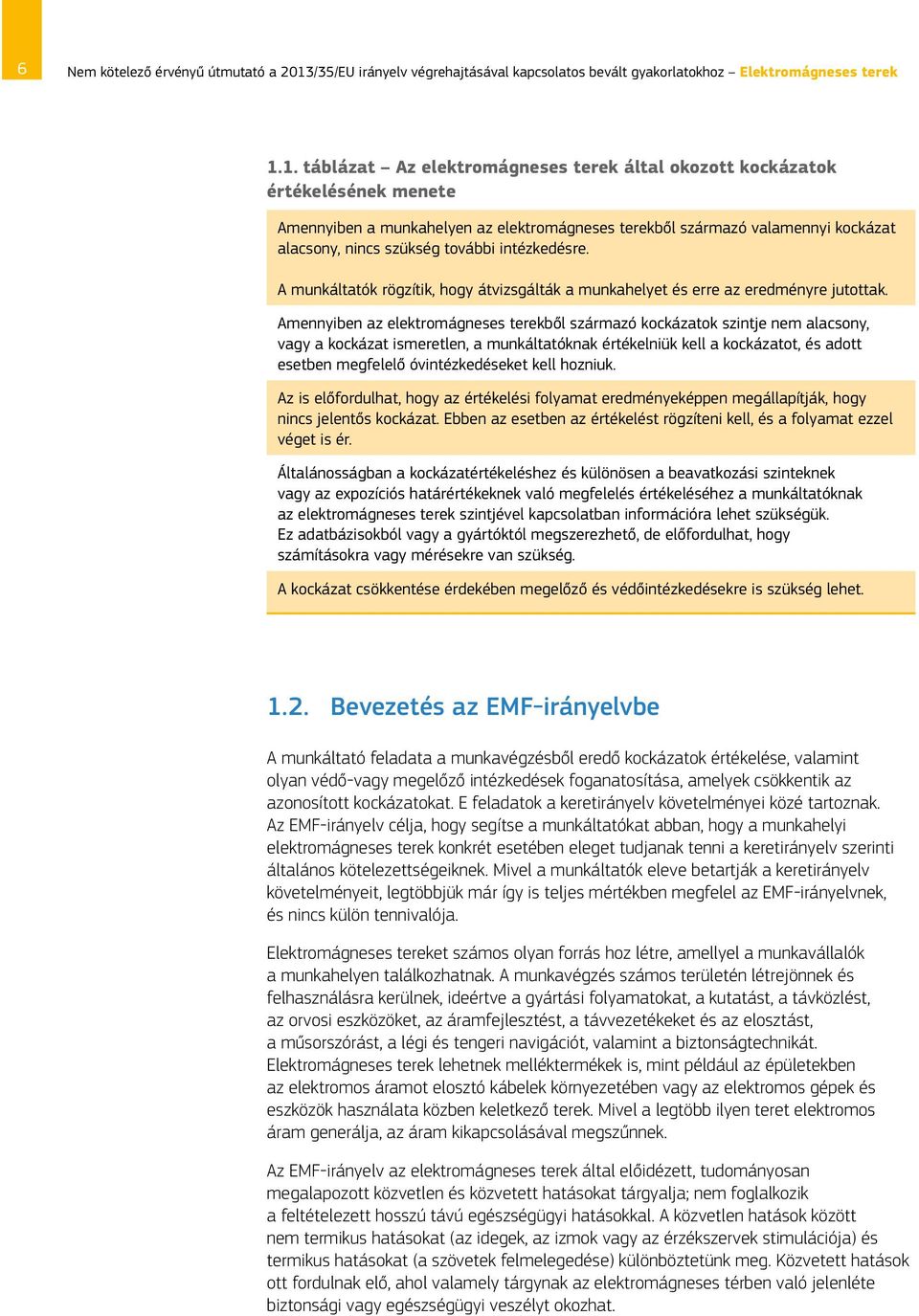 1. táblázat Az elektromágneses terek által okozott kockázatok értékelésének menete Amennyiben a munkahelyen az elektromágneses terekből származó valamennyi kockázat alacsony, nincs szükség további