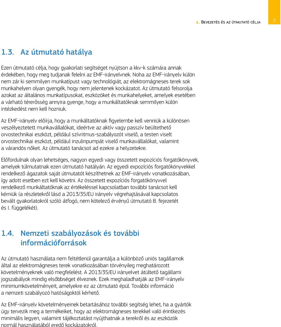 Az útmutató felsorolja azokat az általános munkatípusokat, eszközöket és munkahelyeket, amelyek esetében a várható térerősség annyira gyenge, hogy a munkáltatóknak semmilyen külön intézkedést nem