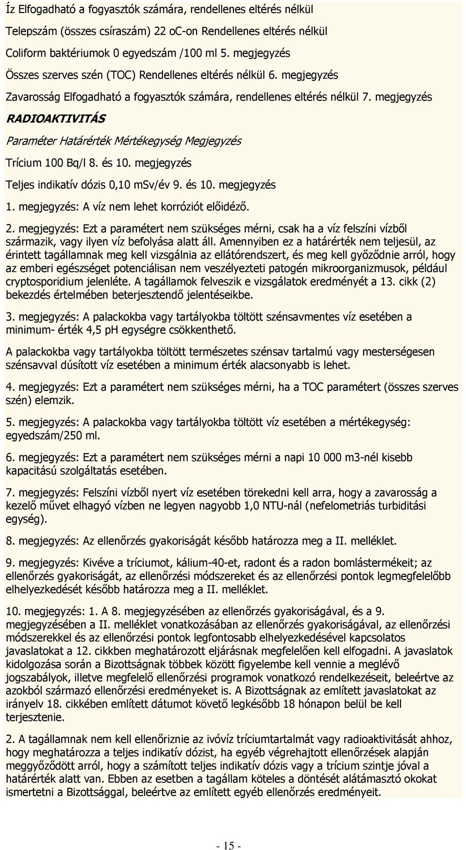 megjegyzés RADIOAKTIVITÁS Paraméter Határérték Mértékegység Megjegyzés Trícium 100 Bq/l 8. és 10. megjegyzés Teljes indikatív dózis 0,10 msv/év 9. és 10. megjegyzés 1.