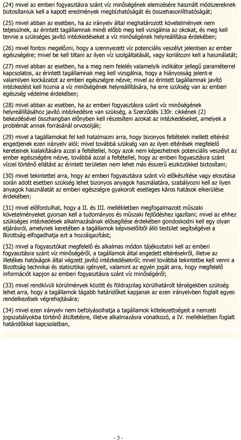 minőségének helyreállítása érdekében; (26) mivel fontos megelőzni, hogy a szennyezett víz potenciális veszélyt jelentsen az ember egészségére; mivel be kell tiltani az ilyen víz szolgáltatását, vagy