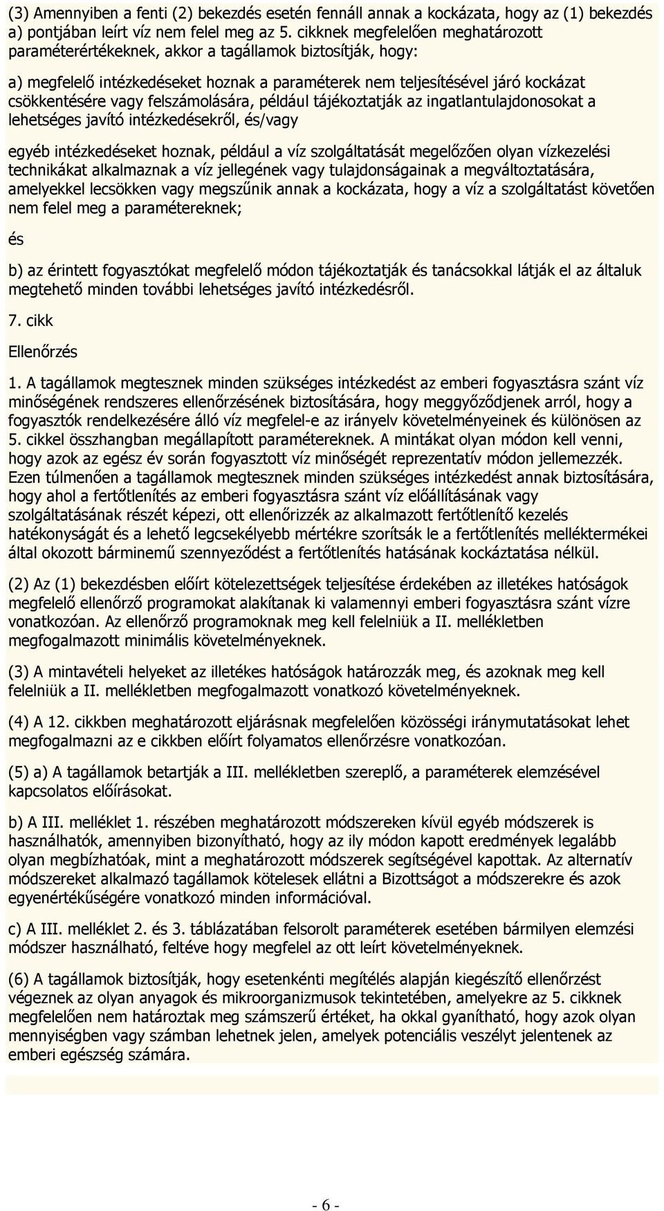 felszámolására, például tájékoztatják az ingatlantulajdonosokat a lehetséges javító intézkedésekről, és/vagy egyéb intézkedéseket hoznak, például a víz szolgáltatását megelőzően olyan vízkezelési