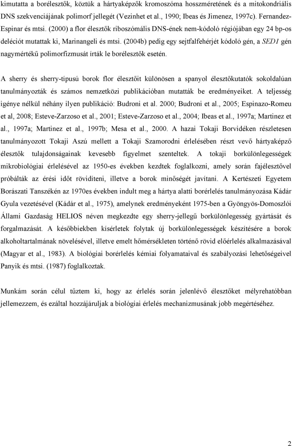 (2004b) pedig egy sejtfalfehérjét kódoló gén, a SED1 gén nagymértékű polimorfizmusát írták le borélesztők esetén.