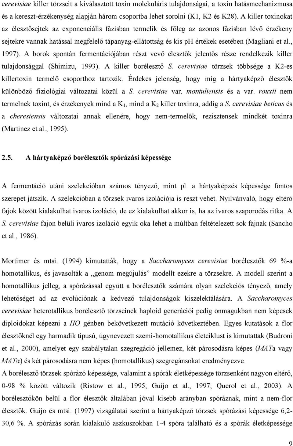 (Magliani et al., 1997). A borok spontán fermentációjában részt vevő élesztők jelentős része rendelkezik killer tulajdonsággal (Shimizu, 1993). A killer borélesztő S.