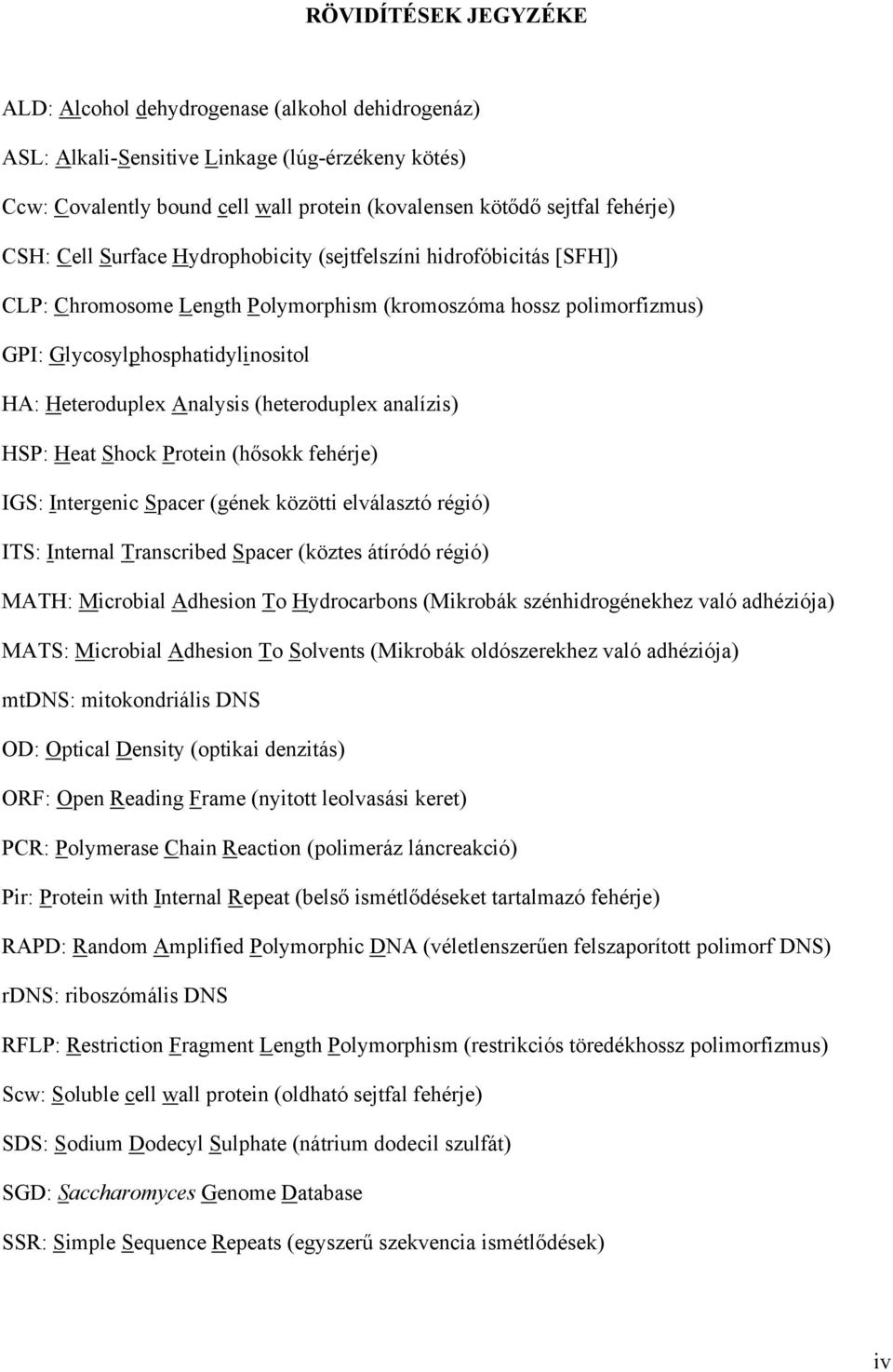 (heteroduplex analízis) HSP: Heat Shock Protein (hősokk fehérje) IGS: Intergenic Spacer (gének közötti elválasztó régió) ITS: Internal Transcribed Spacer (köztes átíródó régió) MATH: Microbial