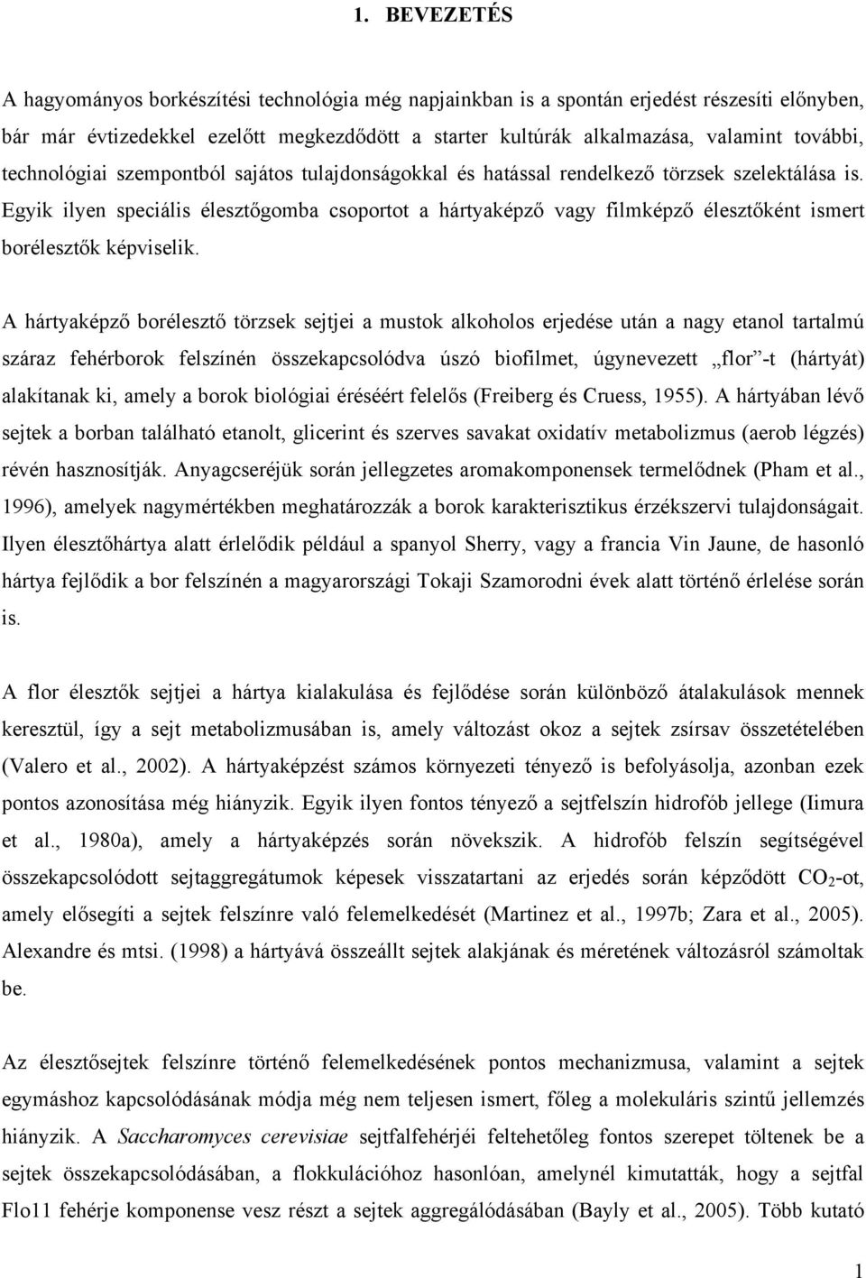 Egyik ilyen speciális élesztőgomba csoportot a hártyaképző vagy filmképző élesztőként ismert borélesztők képviselik.