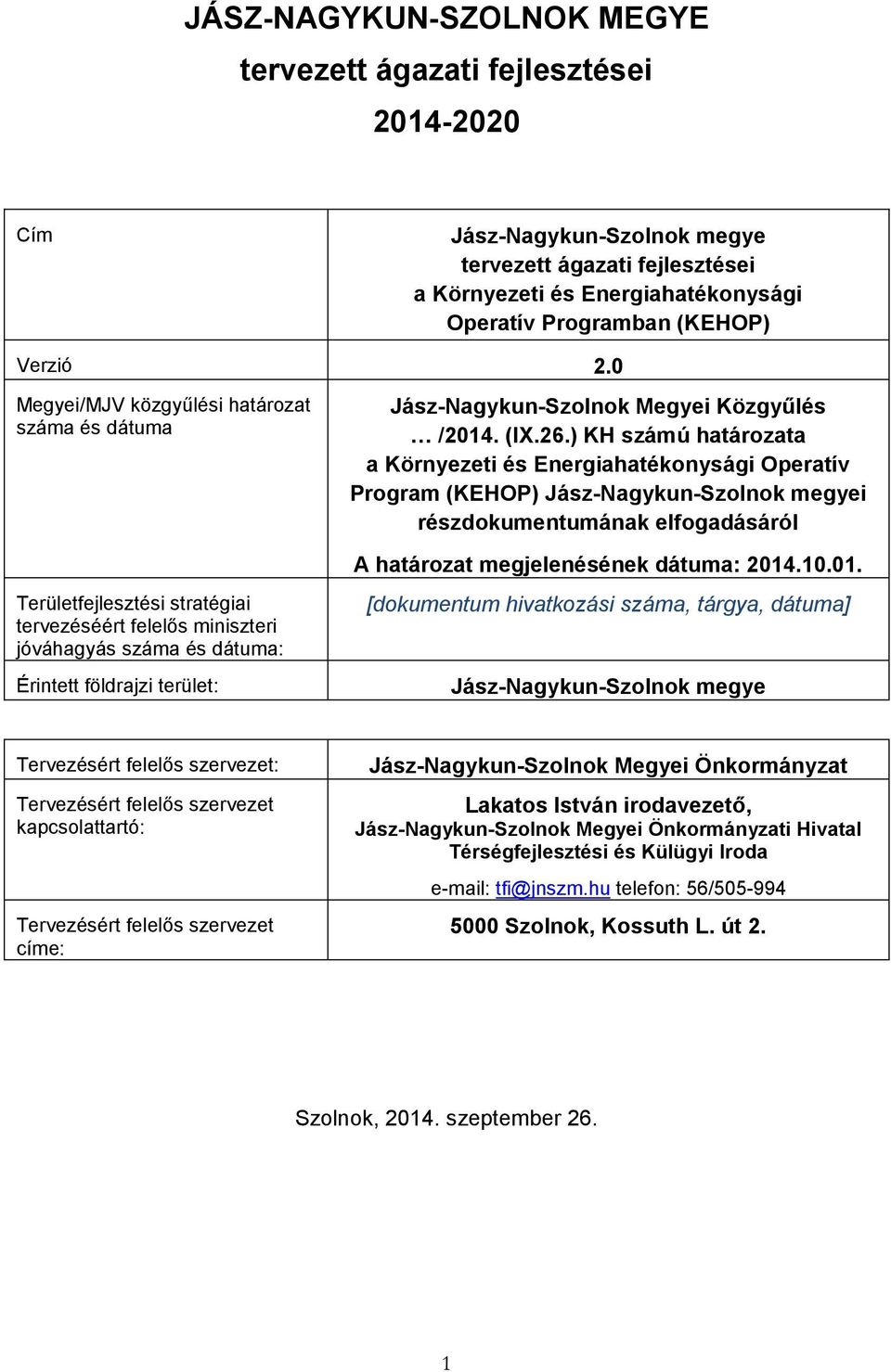 0 Megyei/MJV közgyűlési határozat száma és dátuma Területfejlesztési stratégiai tervezéséért felelős miniszteri jóváhagyás száma és dátuma: Érintett földrajzi terület: Jász-Nagykun-Szolnok Megyei
