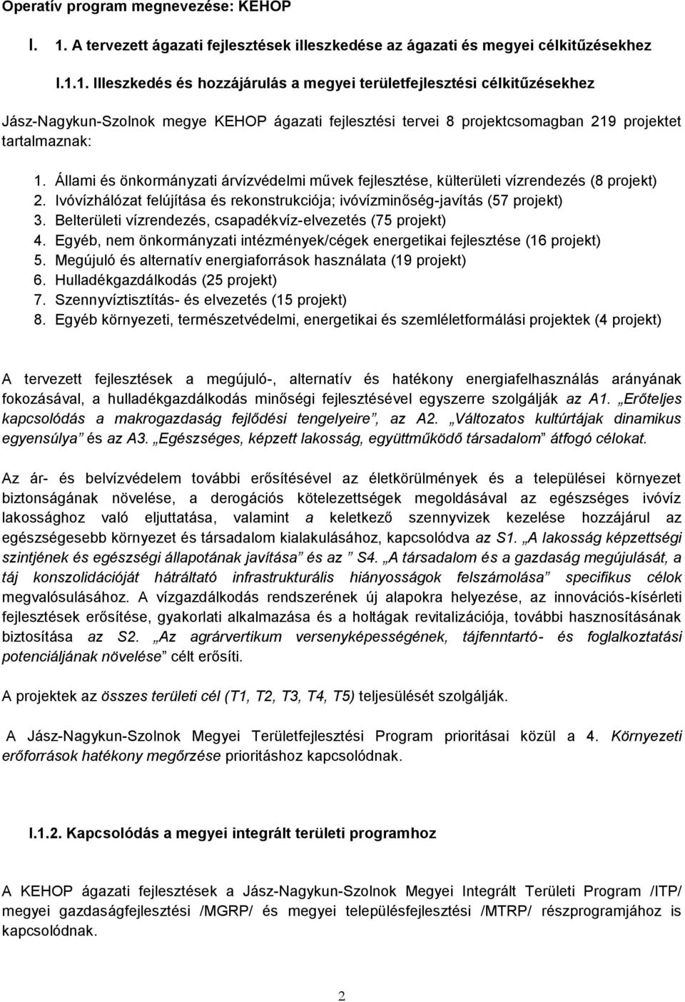 1. Illeszkedés és hozzájárulás a megyei területfejlesztési célkitűzésekhez Jász-Nagykun-Szolnok megye KEHOP ágazati fejlesztési tervei 8 projektcsomagban 219 projektet tartalmaznak: 1.