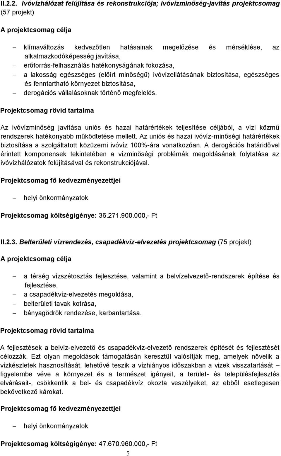 történő megfelelés. Az ivóvízminőség javítása uniós és hazai határértékek teljesítése céljából, a vízi közmű rendszerek hatékonyabb működtetése mellett.
