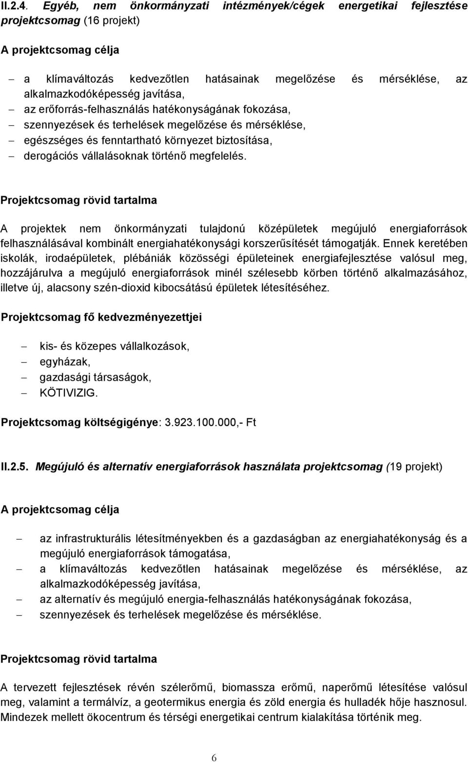 erőforrás-felhasználás hatékonyságának fokozása, szennyezések és terhelések megelőzése és mérséklése, egészséges és fenntartható környezet biztosítása, derogációs vállalásoknak történő megfelelés.