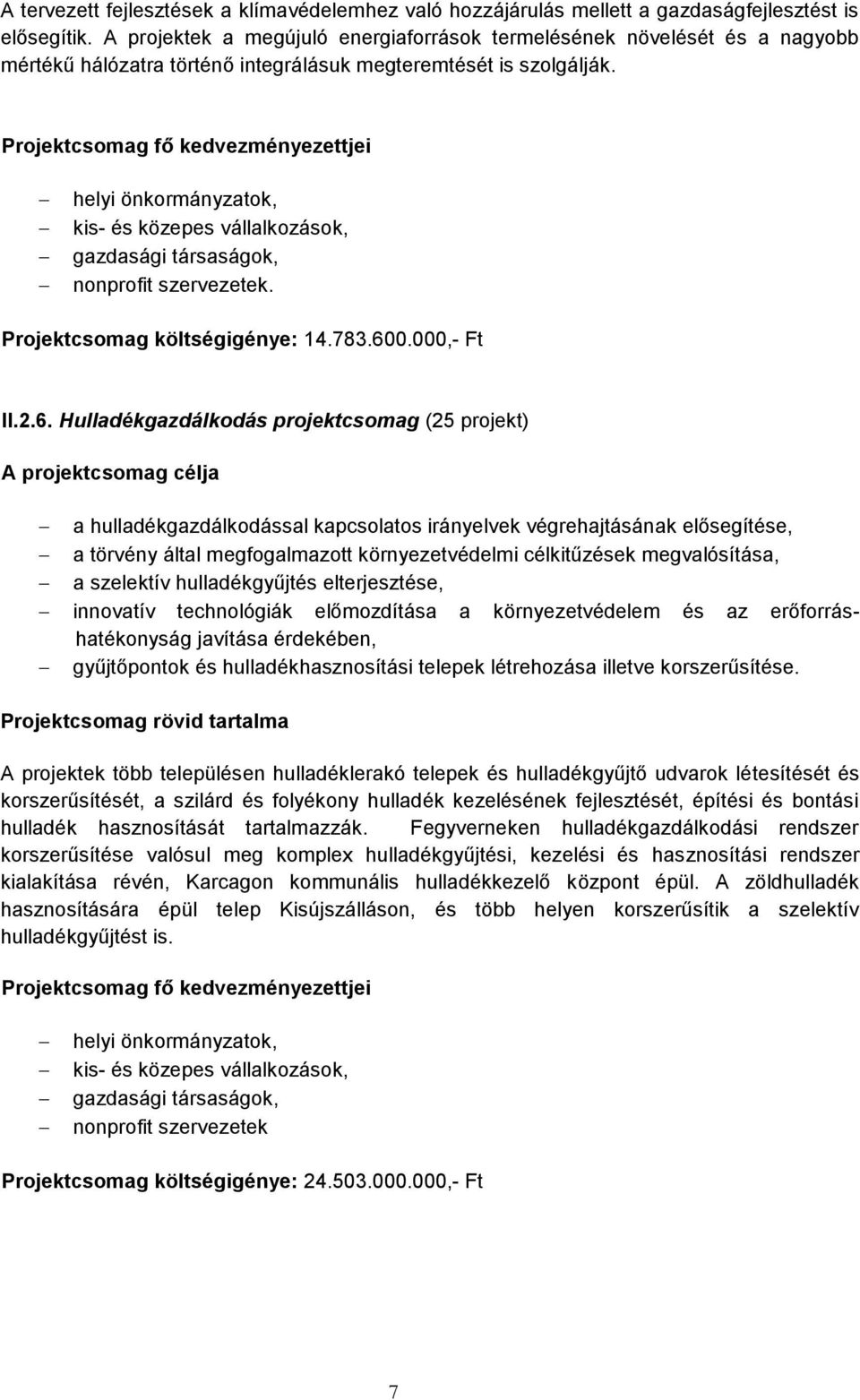 helyi önkormányzatok, kis- és közepes vállalkozások, gazdasági társaságok, nonprofit szervezetek. Projektcsomag költségigénye: 14.783.60