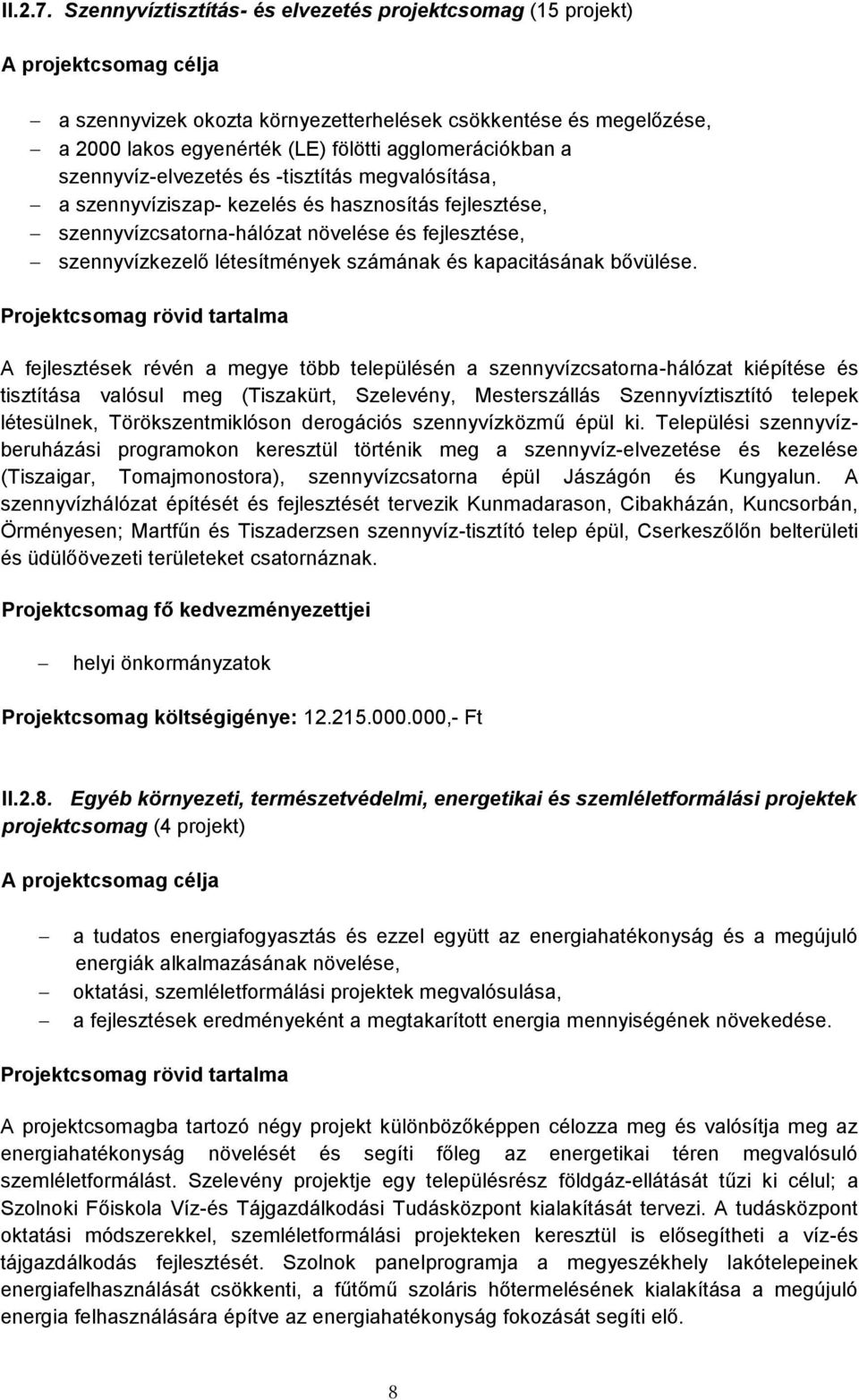 szennyvíz-elvezetés és -tisztítás megvalósítása, a szennyvíziszap- kezelés és hasznosítás fejlesztése, szennyvízcsatorna-hálózat növelése és fejlesztése, szennyvízkezelő létesítmények számának és