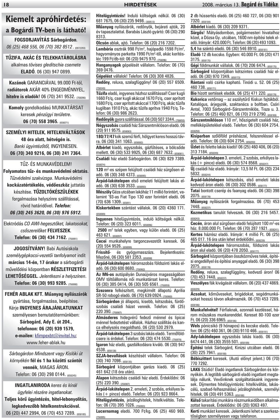 06 (70) 341 9532. (756096) Komoly gondolkodású MUNKATÁRSAT keresek pénzügyi területre. 06 (70) 558 3965. (658071) SZEMÉLYI HITELEK, HITELKIVÁLTÁSOK 48 óra alatt, hétvégén is.