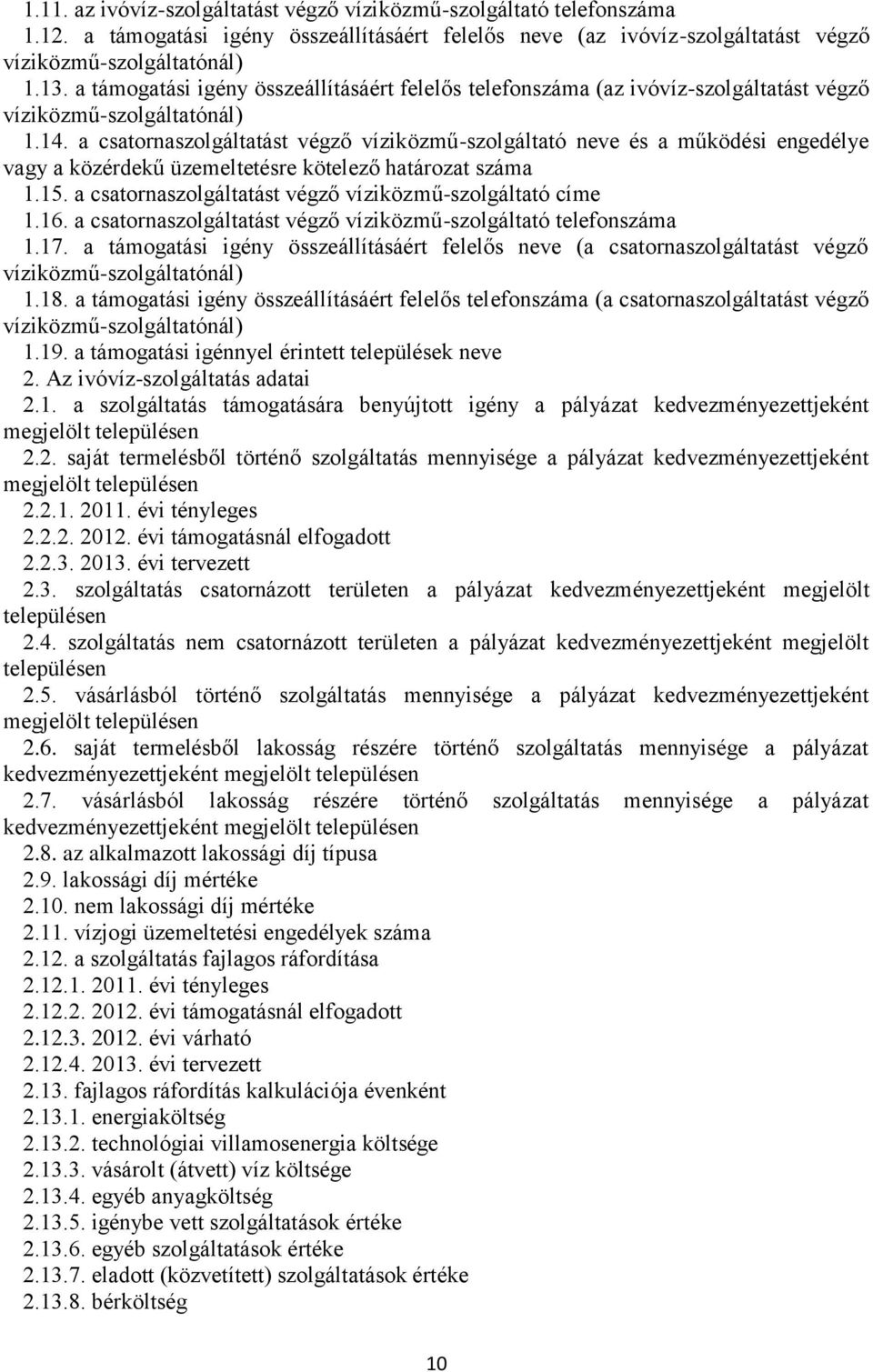 a csatornaszolgáltatást végző víziközmű-szolgáltató neve és a működési engedélye vagy a közérdekű üzemeltetésre kötelező határozat száma 1.15.