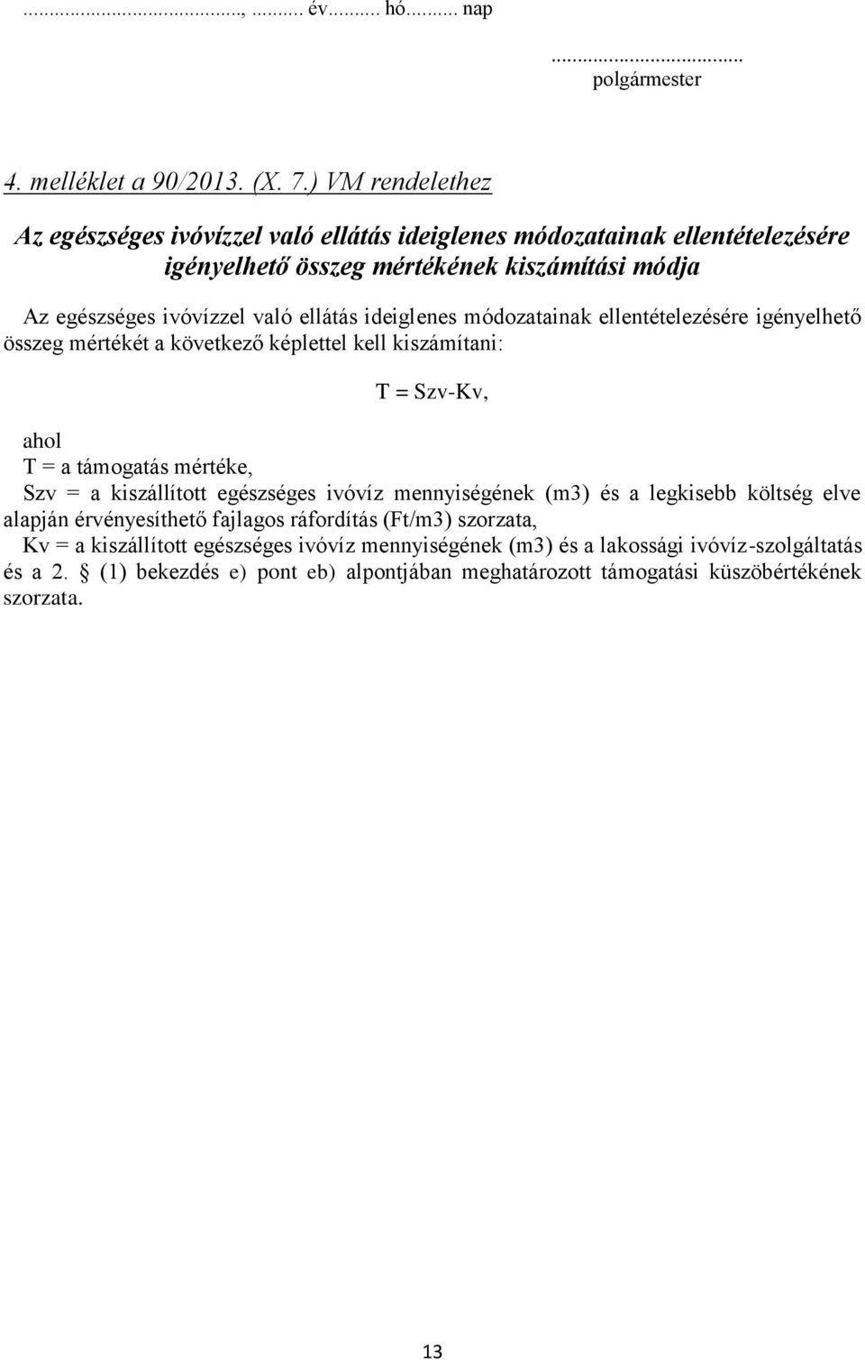 ellátás ideiglenes módozatainak ellentételezésére igényelhető összeg mértékét a következő képlettel kell kiszámítani: T = Szv-Kv, ahol T = a támogatás mértéke, Szv = a