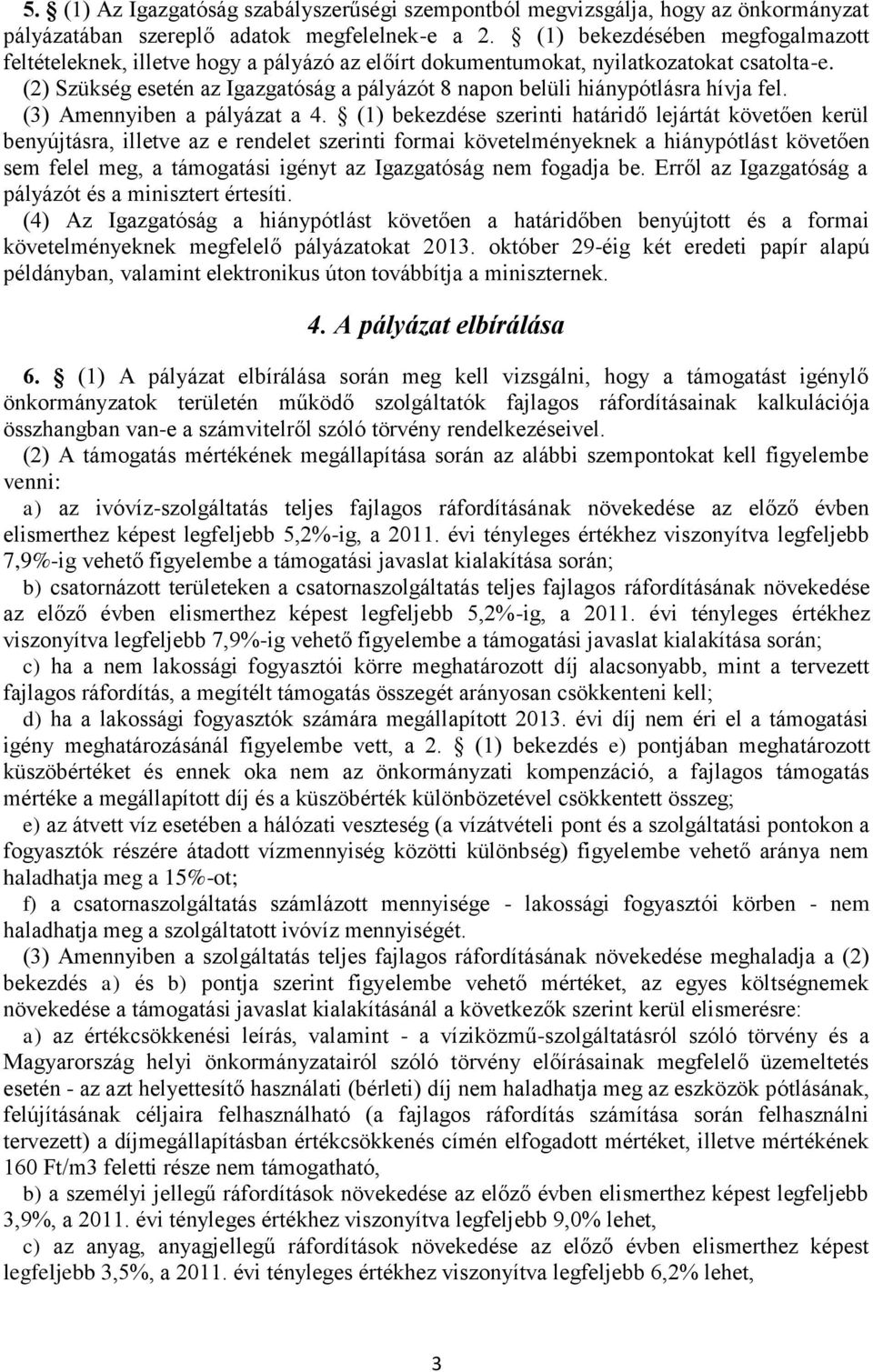 (2) Szükség esetén az Igazgatóság a pályázót 8 napon belüli hiánypótlásra hívja fel. (3) Amennyiben a pályázat a 4.