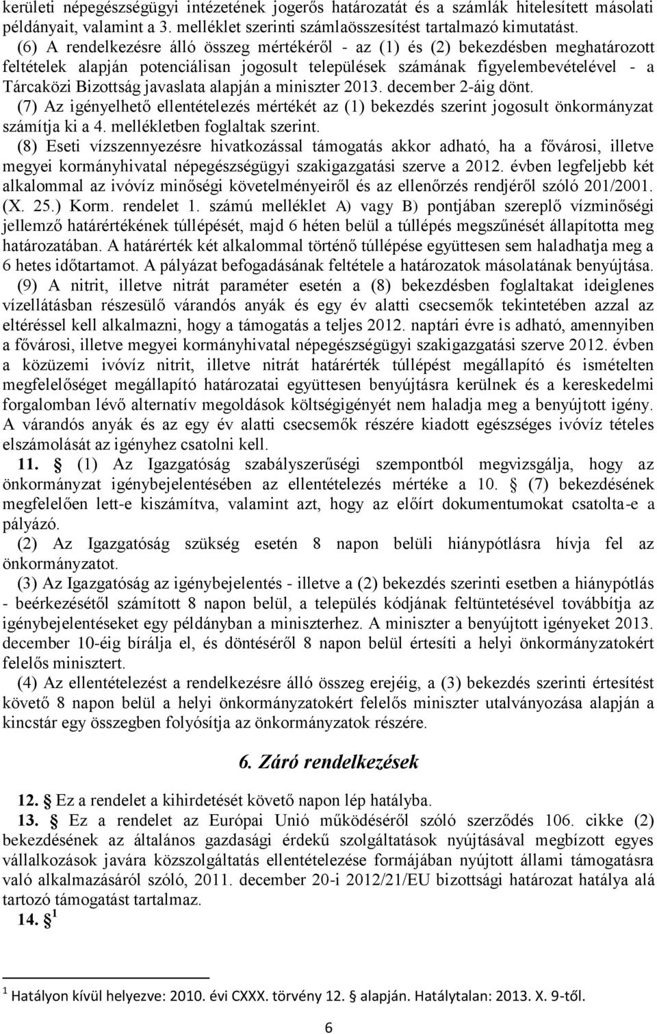 javaslata alapján a miniszter 2013. december 2-áig dönt. (7) Az igényelhető ellentételezés mértékét az (1) bekezdés szerint jogosult önkormányzat számítja ki a 4. mellékletben foglaltak szerint.