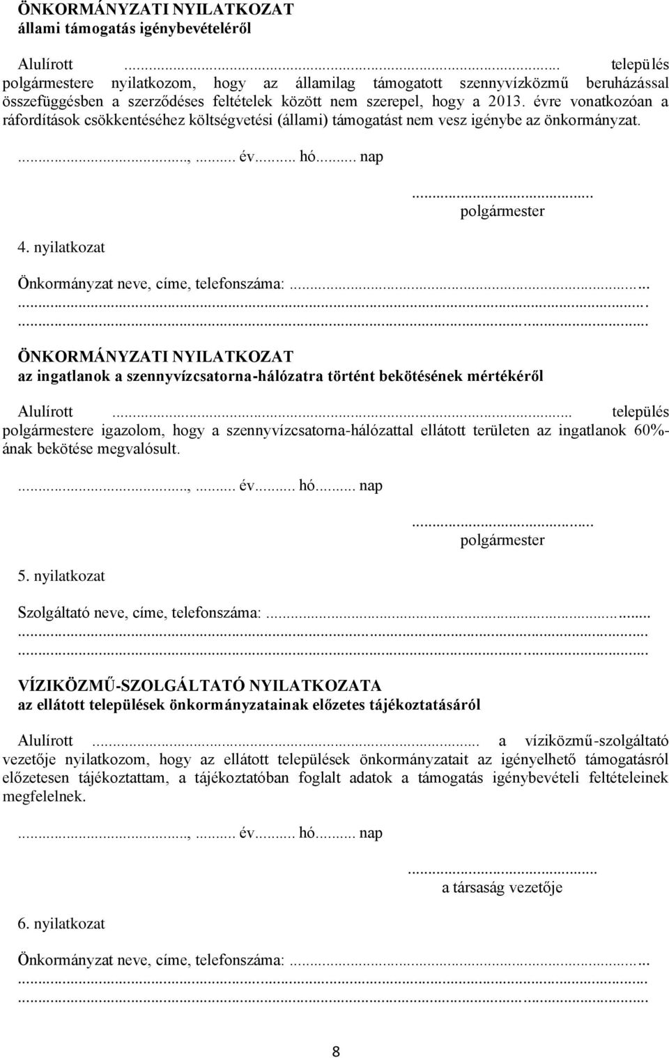 évre vonatkozóan a ráfordítások csökkentéséhez költségvetési (állami) támogatást nem vesz igénybe az önkormányzat. 4. nyilatkozat... Önkormányzat neve, címe, telefonszáma:.