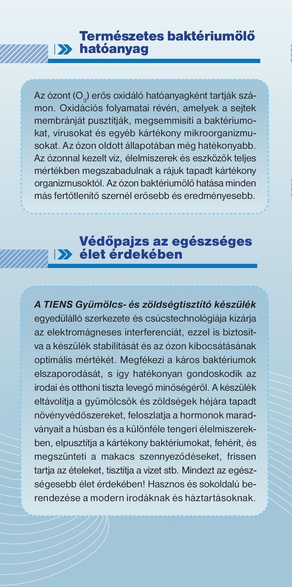 Az ózonnal kezelt víz, élelmiszerek és eszközök teljes mértékben megszabadulnak a rájuk tapadt kártékony organizmusoktól.