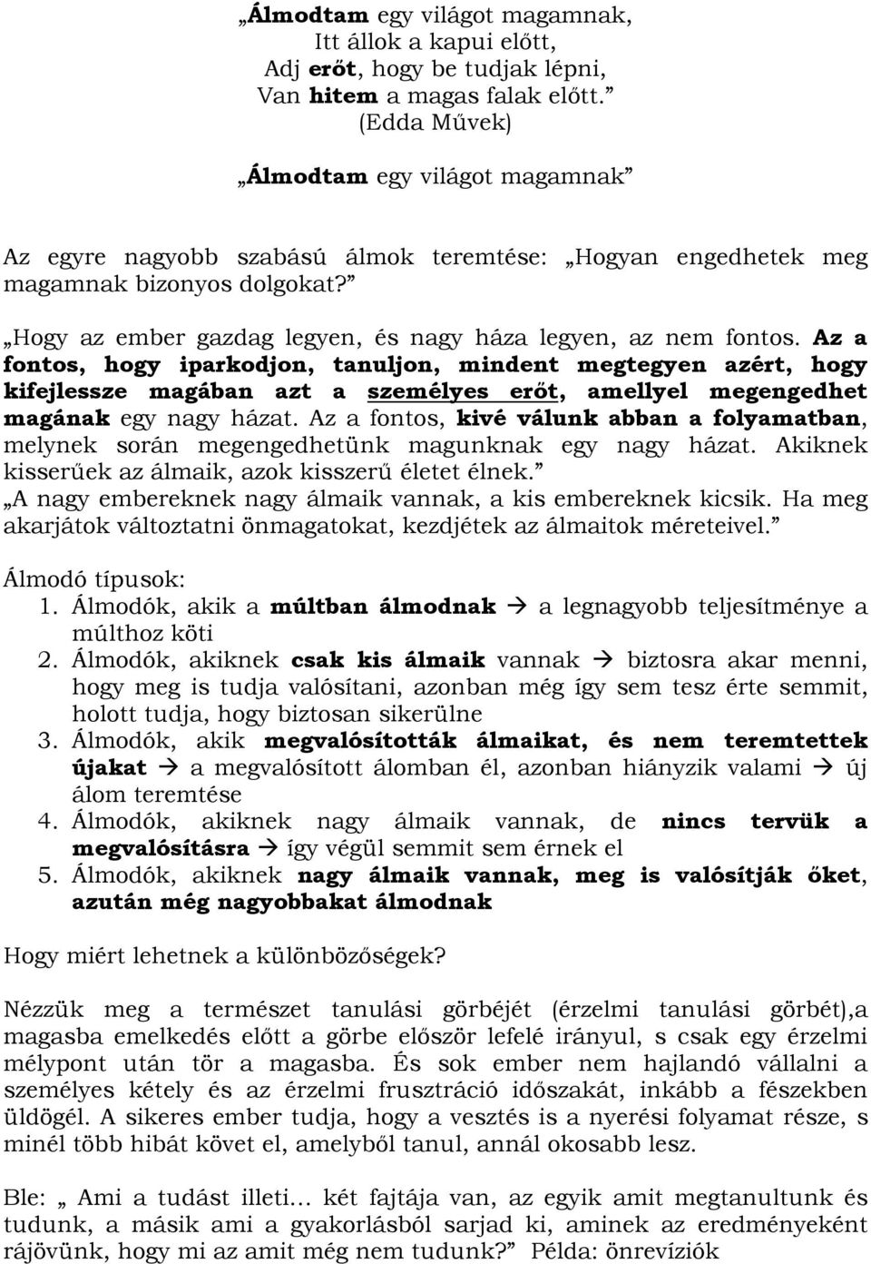 Az a fontos, hogy iparkodjon, tanuljon, mindent megtegyen azért, hogy kifejlessze magában azt a személyes erőt, amellyel megengedhet magának egy nagy házat.