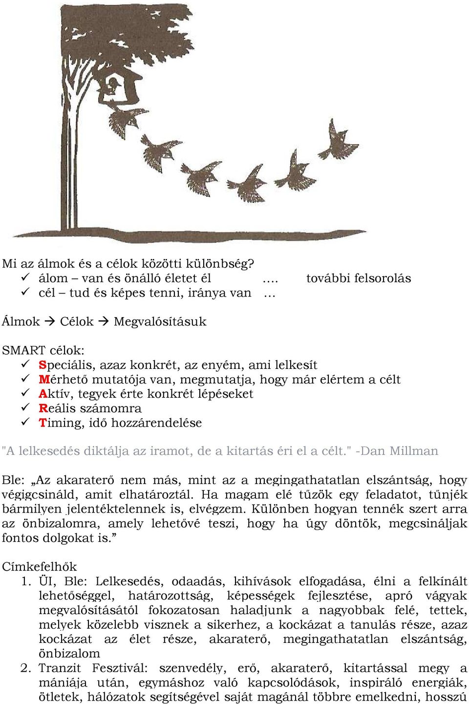 Aktív, tegyek érte konkrét lépéseket Reális számomra Timing, idő hozzárendelése "A lelkesedés diktálja az iramot, de a kitartás éri el a célt.