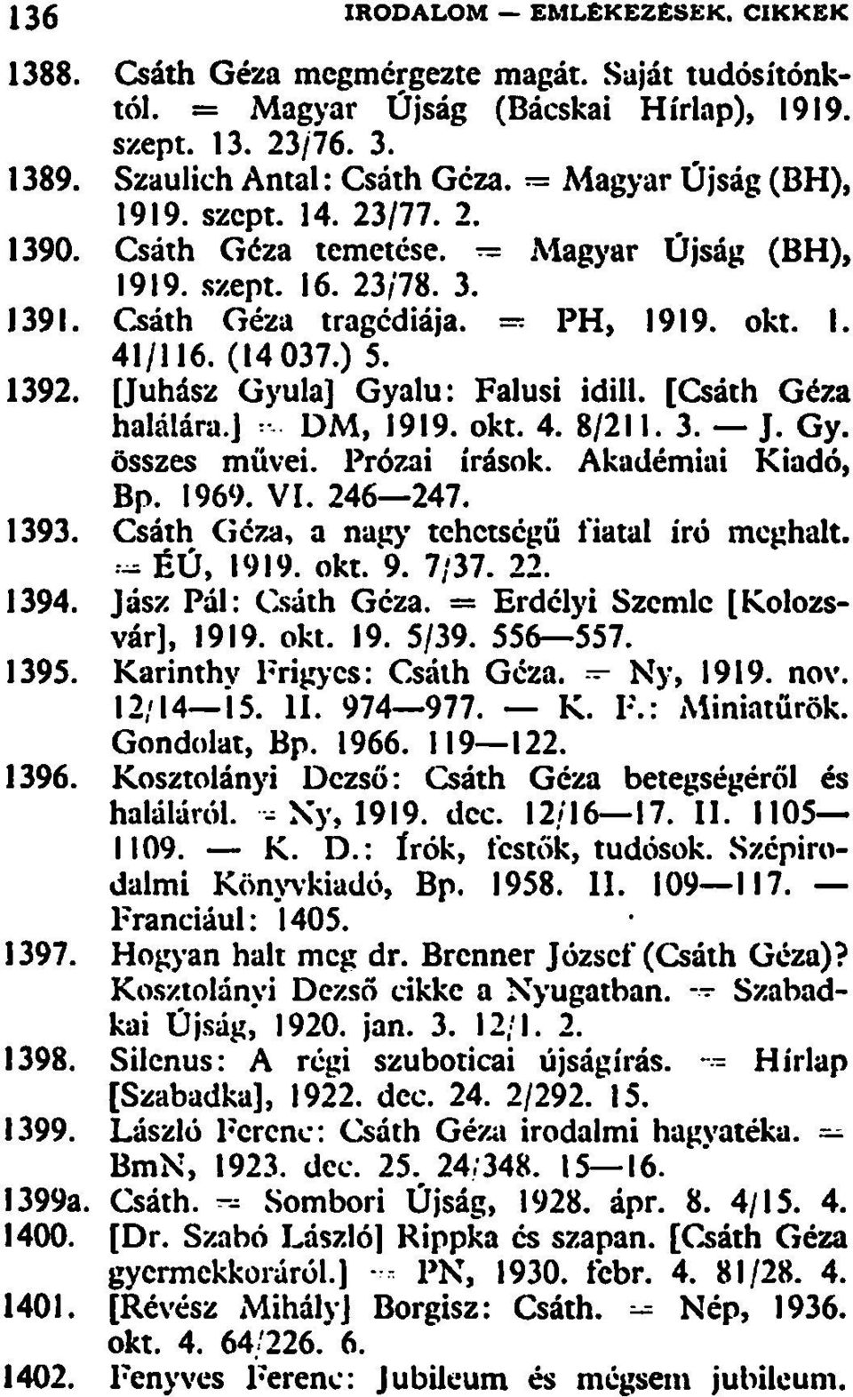 ] = DM, 1919. okt. 4. 8/211. 3. J. Gy. összes müvei. Prózai írások. Akadémiai Kiadó, Bp. 1969. VI. 246 247. 1393. Csáth Ciéza, a nagy tehetségű fiatal író meghalt. - ÉÚ, 1919. okt. 9. 7/37. 22. 1394.