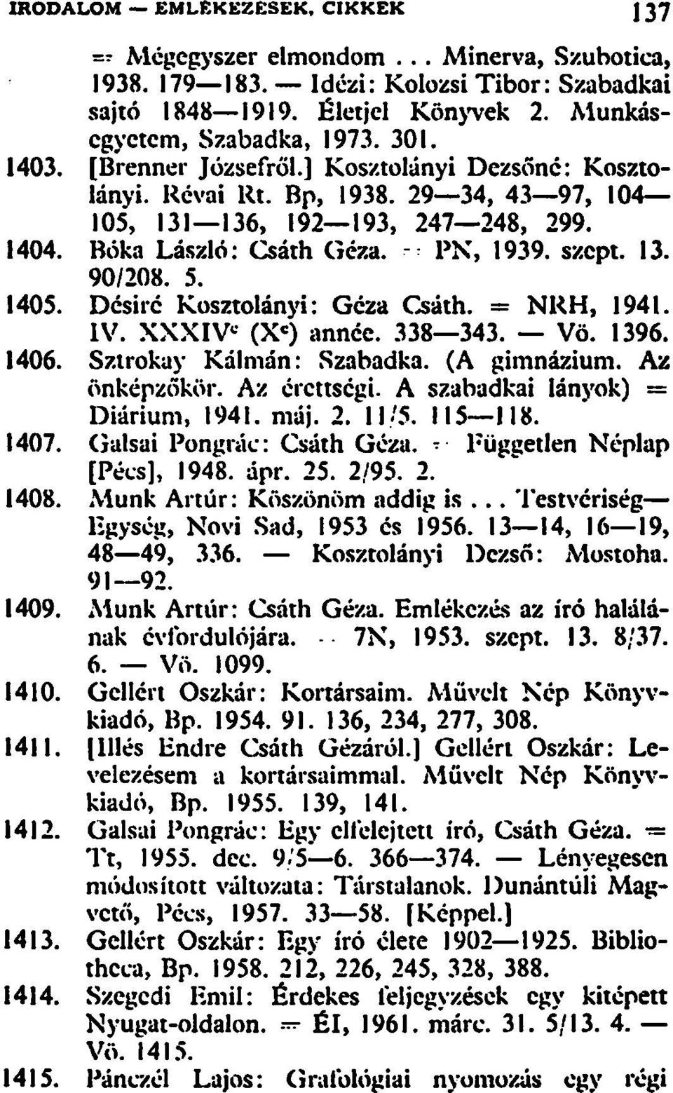 Désiré Kosztolányi: Géza Csáth. = NRH, 1941. IV. XXXIV (X e ) année. 338 343. Vö. 1396. 1406. Sztrokay Kálmán: Szabadka. (A gimnázium. Az önképzőkör. Az érettségi. A szabadkai lányok) = Diárium, 1941.