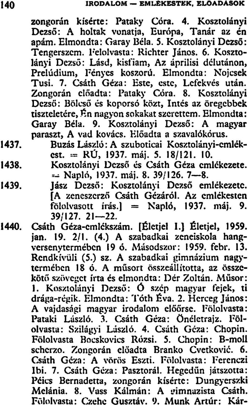 Kosztolányi Dezső: Bölcső és koporsó közt, Intés az öregebbek tiszteletére, Én nagyon sokakat szerettem. Elmondta: Garay Béla. 9. Kosztolányi Dezső: A magyar paraszt, A vad kovács.