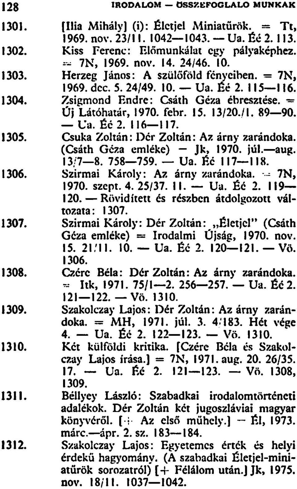 116 117. 1305. Csuka Zoltán: Dér Zoltán: Az árny zarándoka. (Csáth Géza emléke) Jk, 1970. júl. aug. 13/7 8. 758 759. Ua. Éé 117 118. 1306. Szirmai Károly: Az árny zarándoka. 7N, 1970. szept. 4. 25/37.
