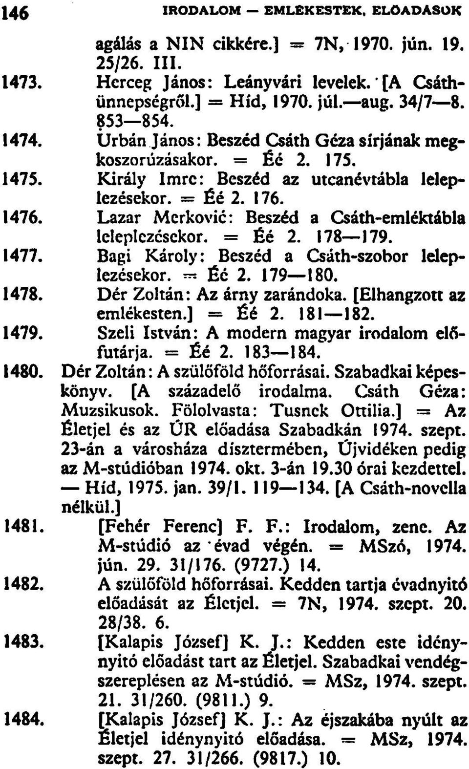 Lazar Mcrkovié: Beszéd a Csáth-emléktábla leleplezésekor. = Éé 2. 178 179. 1477. Bagi Károly: Beszéd a Csáth-szobor leleplezésekor. = Éé 2. 179 180. 1478. Dér Zoltán: Az árny zarándoka.