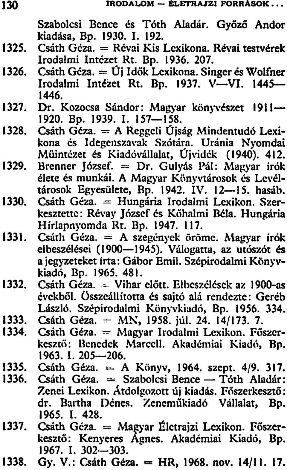 = A Reggeli Újság Mindentudó Lexikona és Idegenszavak Szótára. Uránia Nyomdai Müintézet és Kiadóvállalat, Újvidék (1940). 412. 1329. Brenner József. = Dr. Gulyás Pál: Magyar írók élete és munkái.