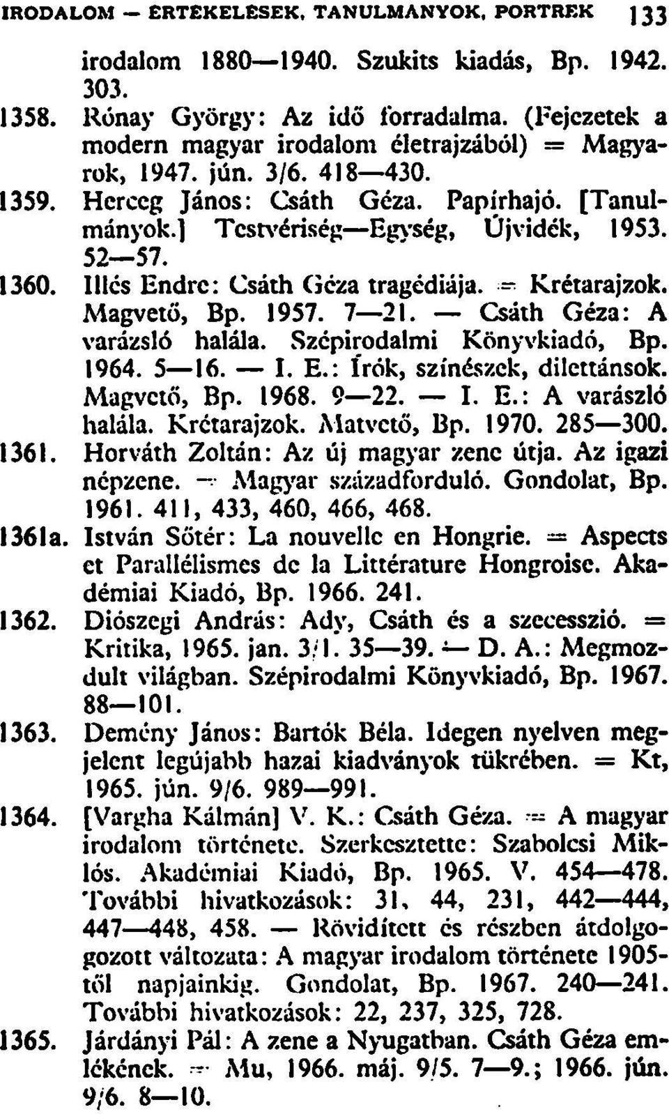 Illés Endre: Csáth Géza tragédiája. - Krétarajzok. Magvető, Bp. 1957. 7 21. Csáth Géza: A varázsló halála. Szépirodalmi Könyvkiadó, Bp. 1964. 5 16. I. E.: írók, színészek, dilettánsok. Magvető, Bp. 1968.