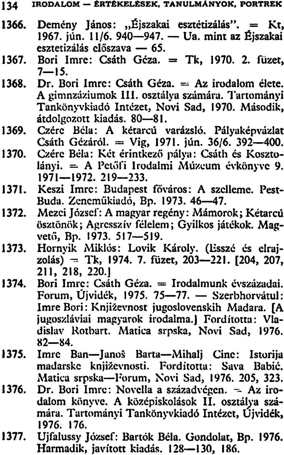 80 81. 1369. Czérc Béla: A kétarcú varázsló. Pályaképvázlat Csáth Gézáról. = Vig, 1971. jún. 36/6. 392 400. 1370. Czérc Béla: Két érintkező pálya: Csáth és Kosztolányi.
