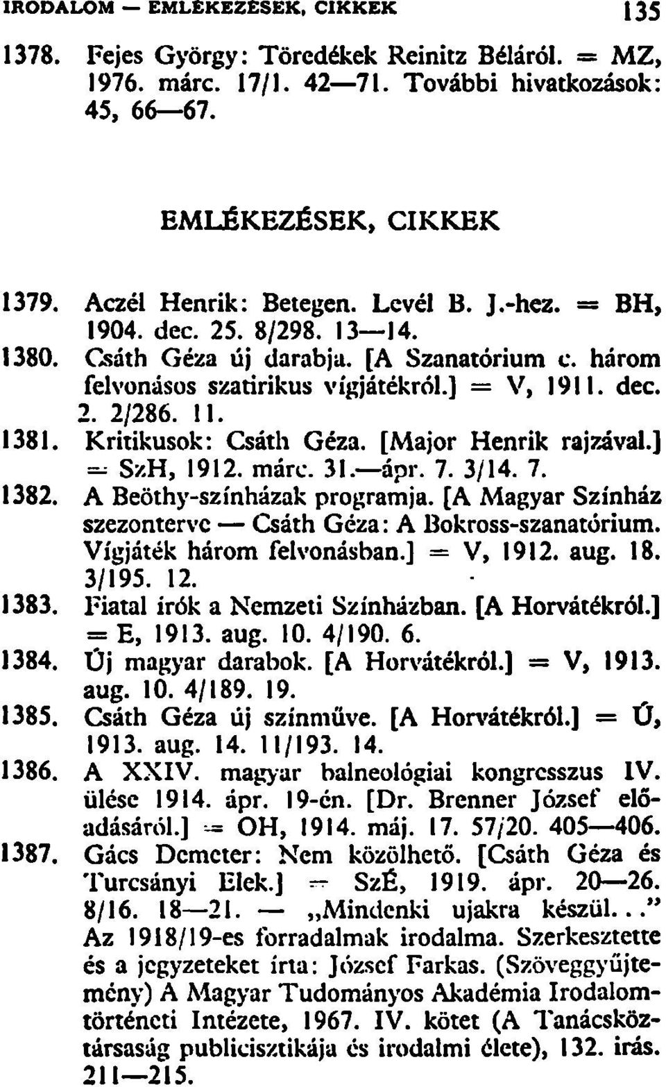 márc. 31. ápr. 7. 3/14. 7. 1382. A Beöthy-színházak programja. [A Magyar Színház szezontervc Csáth Géza: A Bokross-szanatórium. Vígjáték három felvonásban.] = V, 1912. aug. 18. 3/195. 12. 1383.