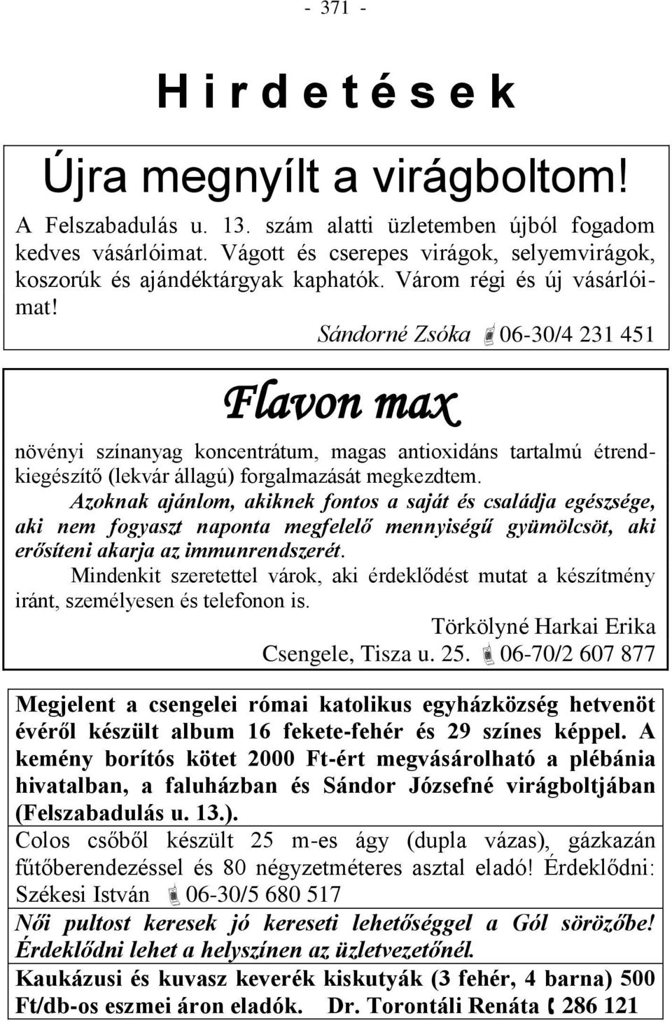 Sándorné Zsóka 06-30/4 231 451 Flavon max növényi színanyag koncentrátum, magas antioxidáns tartalmú étrendkiegészítő (lekvár állagú) forgalmazását megkezdtem.