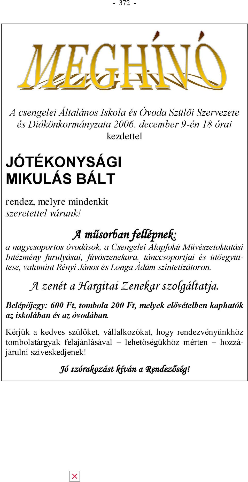 A műsorban fellépnek: a nagycsoportos óvodások, a Csengelei Alapfokú Művészetoktatási Intézmény furulyásai, fúvószenekara, tánccsoportjai és ütőegyüttese, valamint Rényi János és