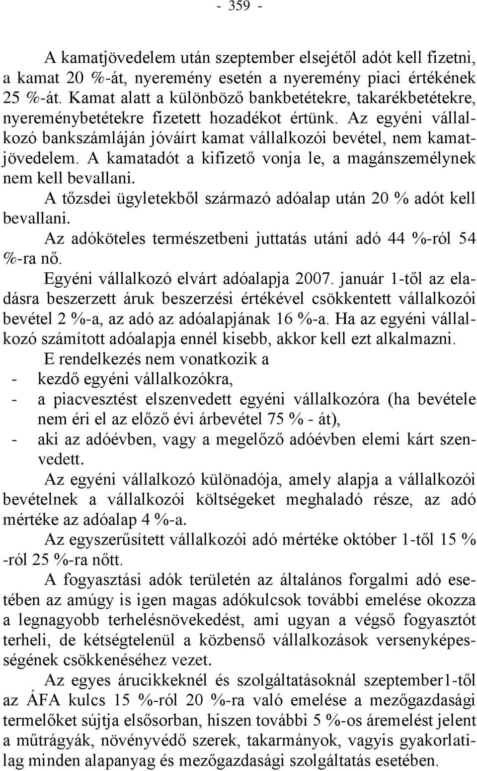 A kamatadót a kifizető vonja le, a magánszemélynek nem kell bevallani. A tőzsdei ügyletekből származó adóalap után 20 % adót kell bevallani.