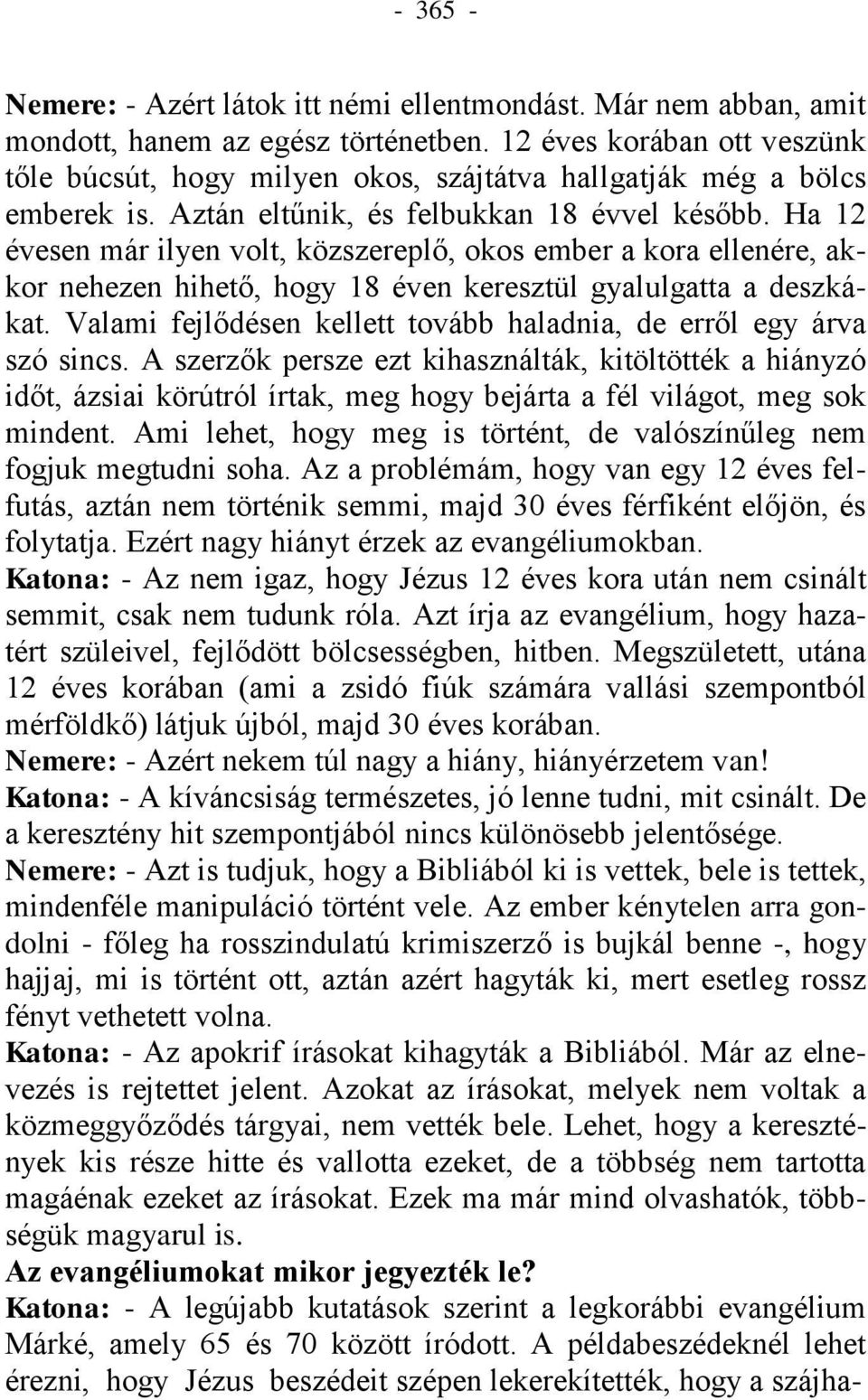 Ha 12 évesen már ilyen volt, közszereplő, okos ember a kora ellenére, akkor nehezen hihető, hogy 18 éven keresztül gyalulgatta a deszkákat.