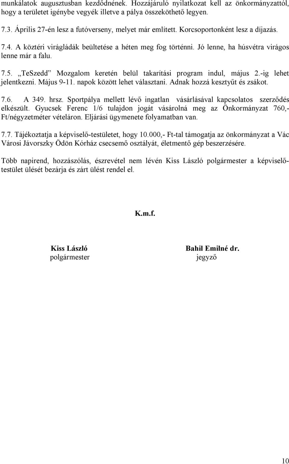 7.5. TeSzedd Mozgalom keretén belül takarítási program indul, május 2.-ig lehet jelentkezni. Május 9-11. napok között lehet választani. Adnak hozzá kesztyűt és zsákot. 7.6. A 349. hrsz.