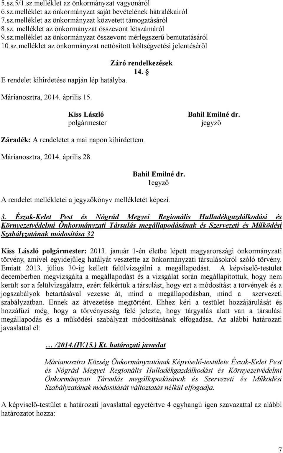 E rendelet kihirdetése napján lép hatályba. Márianosztra, 2014. április 15. Kiss László polgármester Bahil Emilné dr. jegyző Záradék: A rendeletet a mai napon kihirdettem. Márianosztra, 2014. április 28.