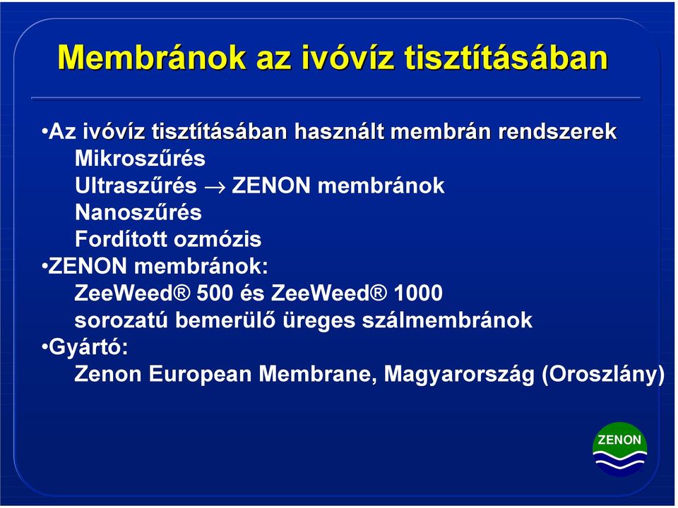 membránok Nanoszűrés Fordított ozmózis membránok: ZeeWeed 500 és ZeeWeed 1000