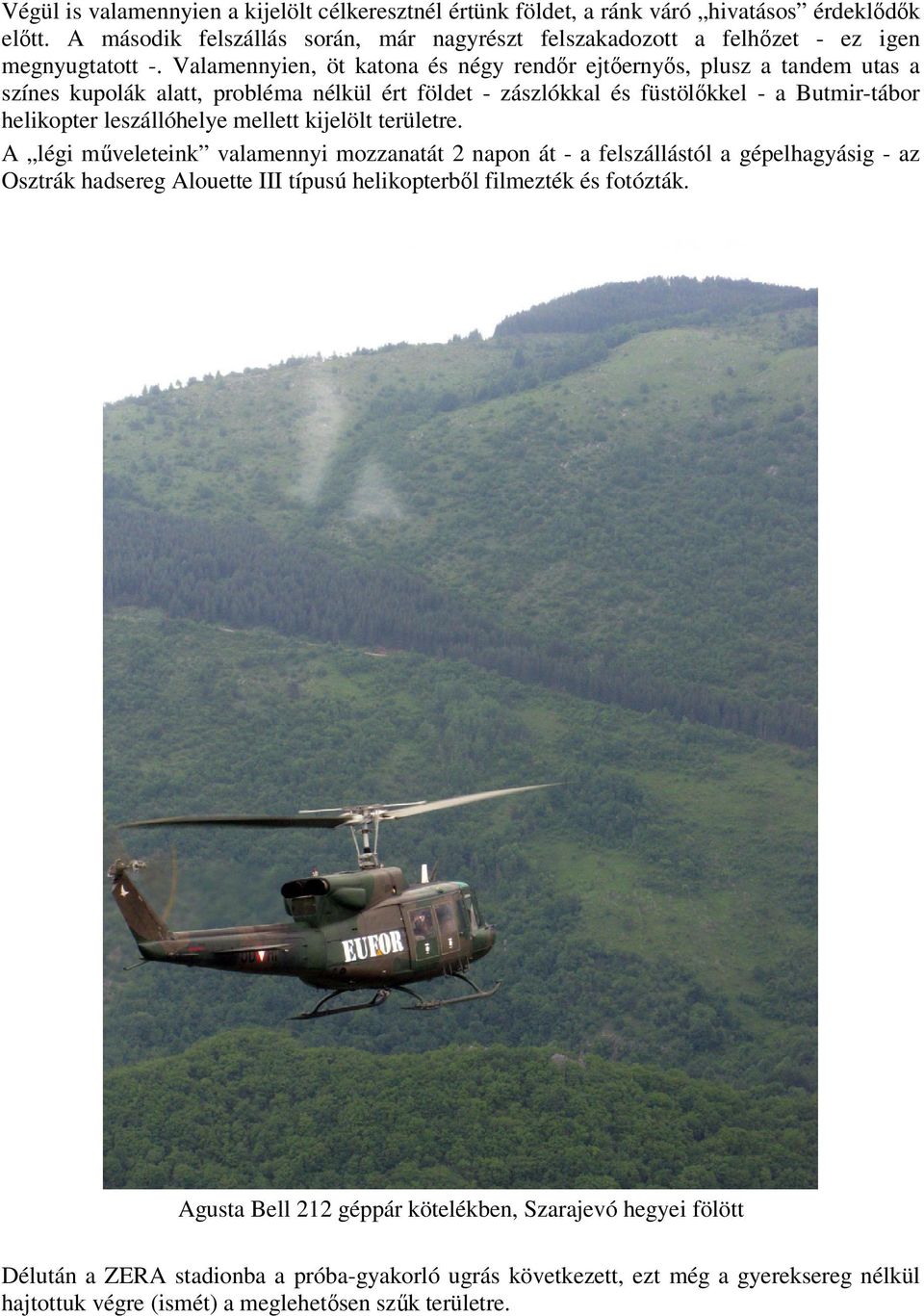 mellett kijelölt területre. A légi műveleteink valamennyi mozzanatát 2 napon át - a felszállástól a gépelhagyásig - az Osztrák hadsereg Alouette III típusú helikopterből filmezték és fotózták.