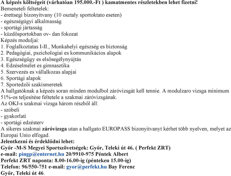 Foglalkoztatas I-II., Munkahelyi egészség es biztonság. Pedagógiai, pszichologiai es kommunikácios alapok 3. Egészségűgy es elsősegélynyújtás 4. Edzéselmélet es gimnasztika 5.