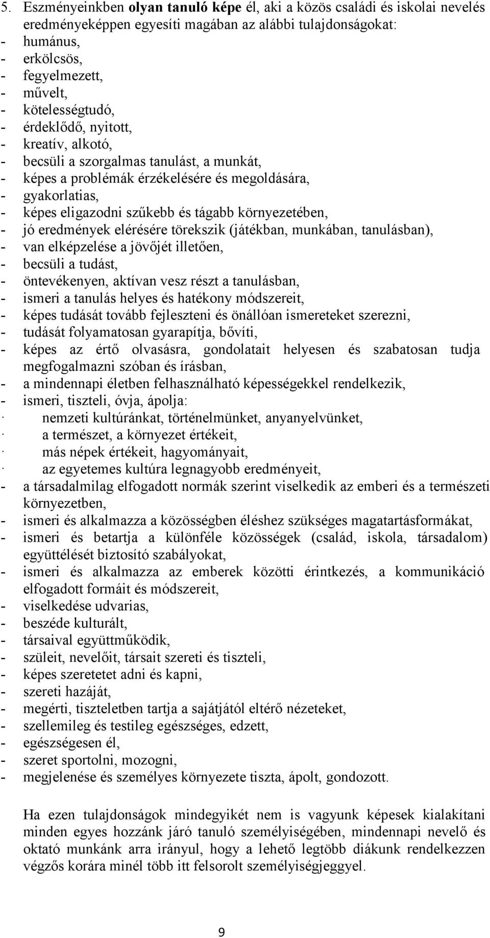 környezetében, - jó eredmények elérésére törekszik (játékban, munkában, tanulásban), - van elképzelése a jövőjét illetően, - becsüli a tudást, - öntevékenyen, aktívan vesz részt a tanulásban, -