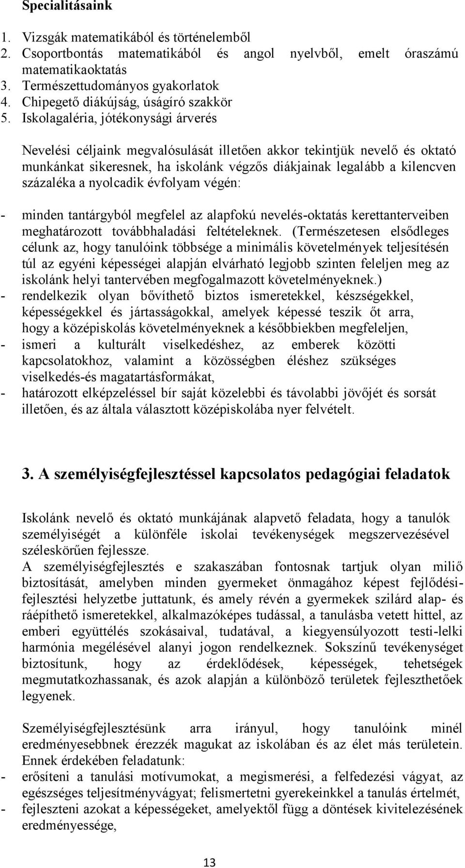 Isklagaléria, jótéknysági árverés Nevelési céljaink megvalósulását illetően akkr tekintjük nevelő és ktató munkánkat sikeresnek, ha isklánk végzős diákjainak legalább a kilencven százaléka a nylcadik