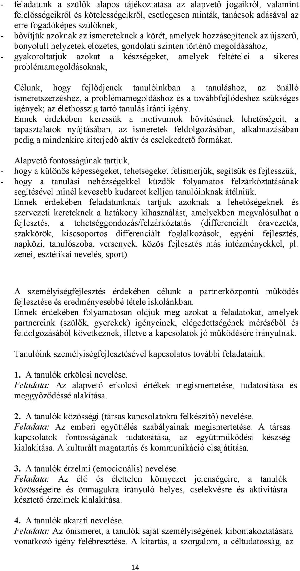 prblémamegldásknak, Célunk, hgy fejlődjenek tanulóinkban a tanuláshz, az önálló ismeretszerzéshez, a prblémamegldáshz és a tvábbfejlődéshez szükséges igények; az élethsszig tartó tanulás iránti igény.